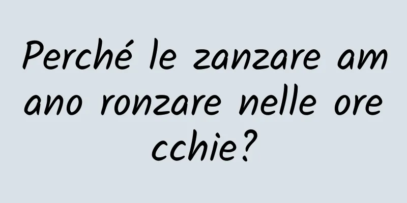 Perché le zanzare amano ronzare nelle orecchie?