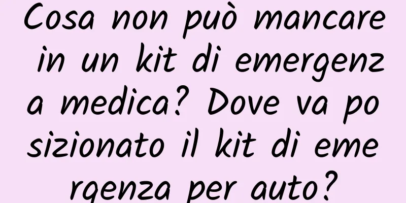 Cosa non può mancare in un kit di emergenza medica? Dove va posizionato il kit di emergenza per auto?