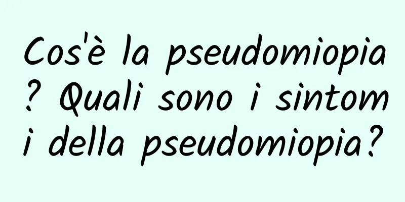 Cos'è la pseudomiopia? Quali sono i sintomi della pseudomiopia?