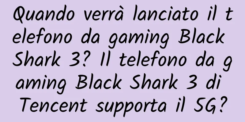 Quando verrà lanciato il telefono da gaming Black Shark 3? Il telefono da gaming Black Shark 3 di Tencent supporta il 5G?