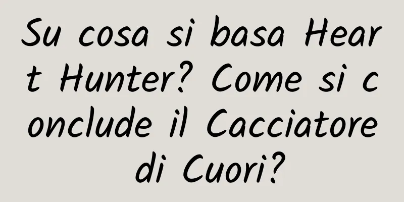 Su cosa si basa Heart Hunter? Come si conclude il Cacciatore di Cuori?
