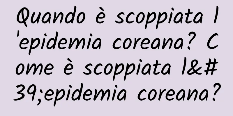Quando è scoppiata l'epidemia coreana? Come è scoppiata l'epidemia coreana?