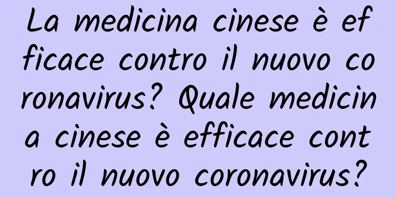 La medicina cinese è efficace contro il nuovo coronavirus? Quale medicina cinese è efficace contro il nuovo coronavirus?