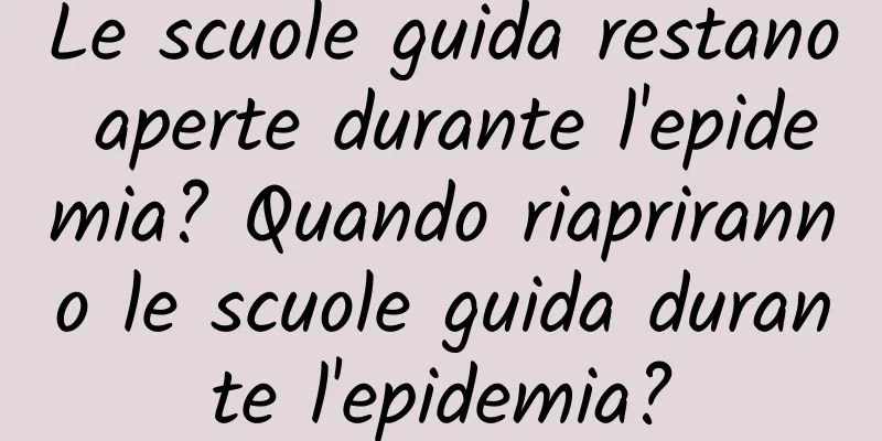 Le scuole guida restano aperte durante l'epidemia? Quando riapriranno le scuole guida durante l'epidemia?