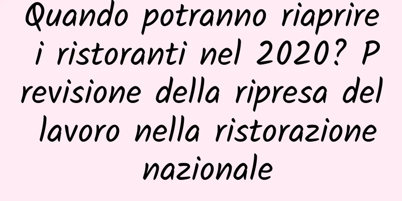 Quando potranno riaprire i ristoranti nel 2020? Previsione della ripresa del lavoro nella ristorazione nazionale