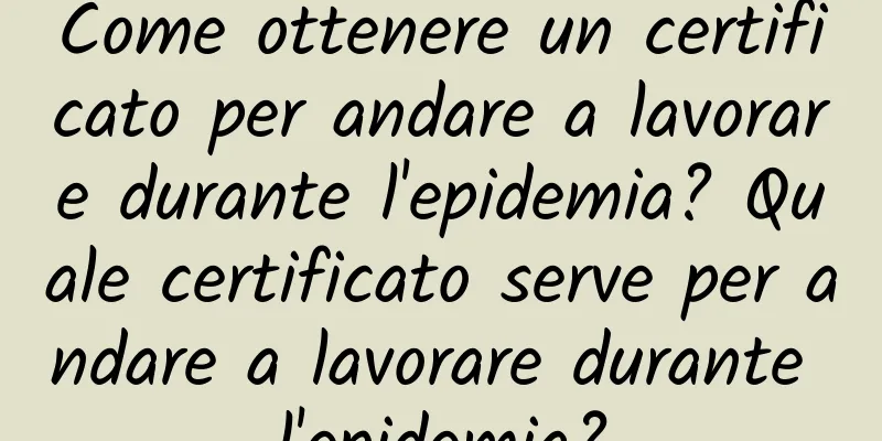 Come ottenere un certificato per andare a lavorare durante l'epidemia? Quale certificato serve per andare a lavorare durante l'epidemia?