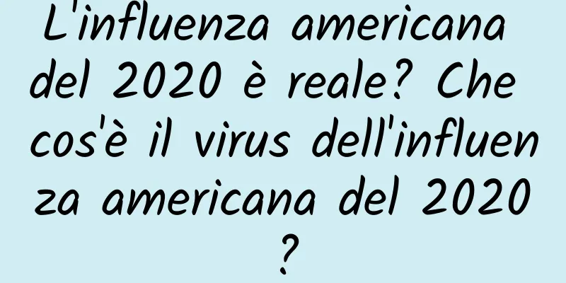 L'influenza americana del 2020 è reale? Che cos'è il virus dell'influenza americana del 2020?