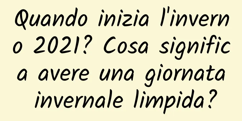 Quando inizia l'inverno 2021? Cosa significa avere una giornata invernale limpida?