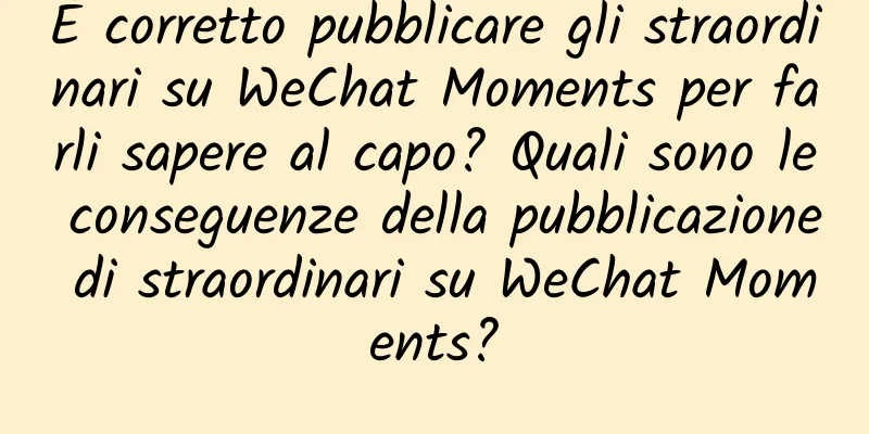 È corretto pubblicare gli straordinari su WeChat Moments per farli sapere al capo? Quali sono le conseguenze della pubblicazione di straordinari su WeChat Moments?