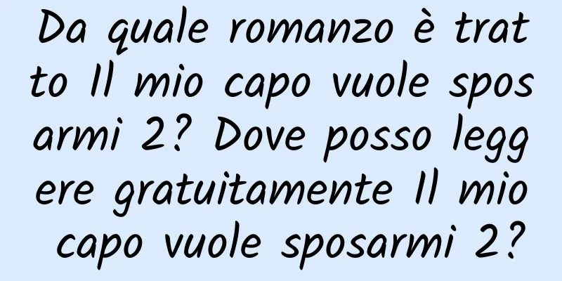 Da quale romanzo è tratto Il mio capo vuole sposarmi 2? Dove posso leggere gratuitamente Il mio capo vuole sposarmi 2?