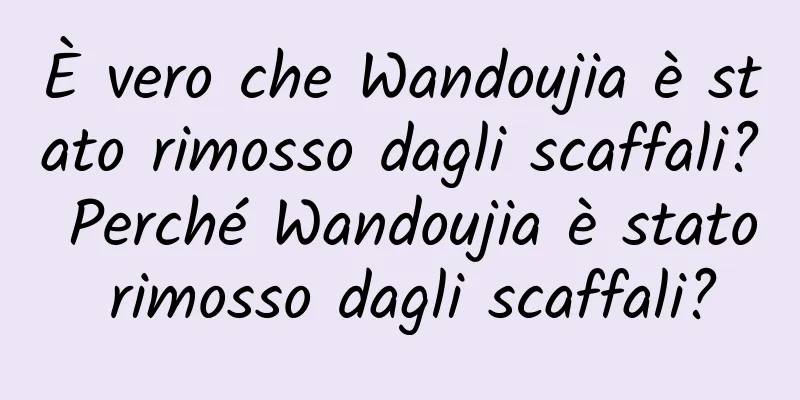 È vero che Wandoujia è stato rimosso dagli scaffali? Perché Wandoujia è stato rimosso dagli scaffali?