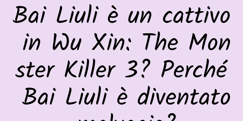Bai Liuli è un cattivo in Wu Xin: The Monster Killer 3? Perché Bai Liuli è diventato malvagio?