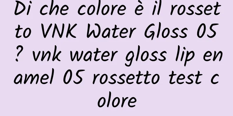 Di che colore è il rossetto VNK Water Gloss 05? vnk water gloss lip enamel 05 rossetto test colore