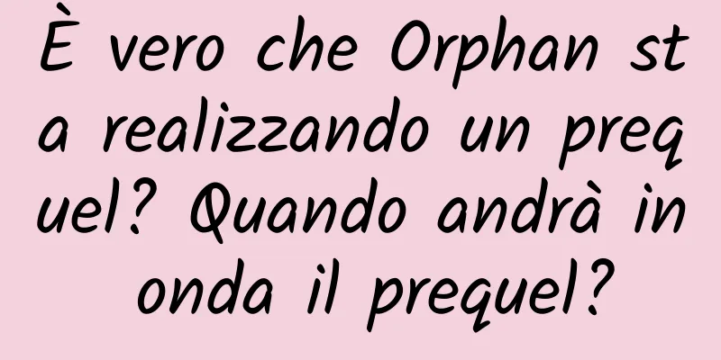È vero che Orphan sta realizzando un prequel? Quando andrà in onda il prequel?