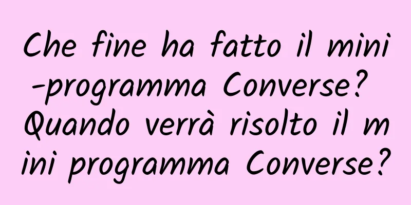 Che fine ha fatto il mini-programma Converse? Quando verrà risolto il mini programma Converse?