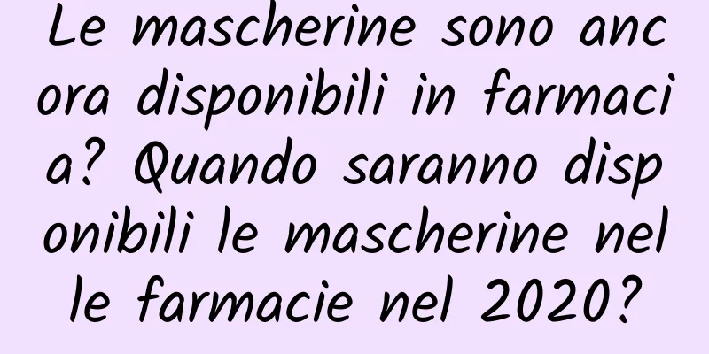 Le mascherine sono ancora disponibili in farmacia? Quando saranno disponibili le mascherine nelle farmacie nel 2020?