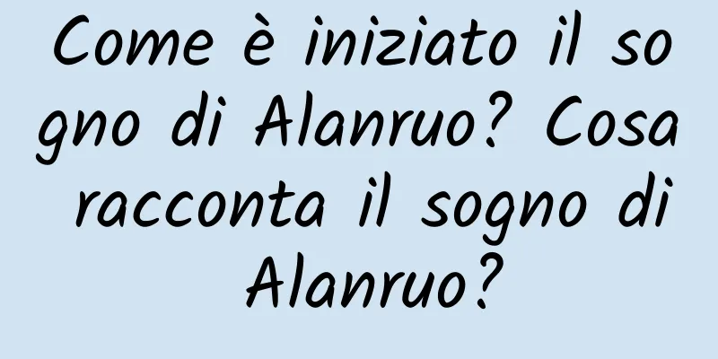 Come è iniziato il sogno di Alanruo? Cosa racconta il sogno di Alanruo?