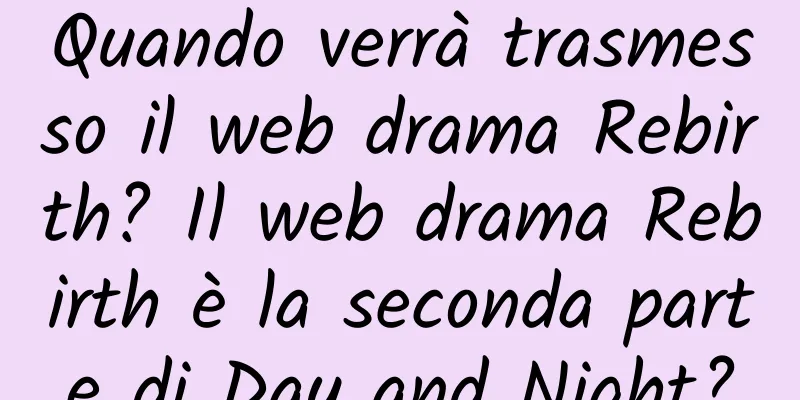 Quando verrà trasmesso il web drama Rebirth? Il web drama Rebirth è la seconda parte di Day and Night?