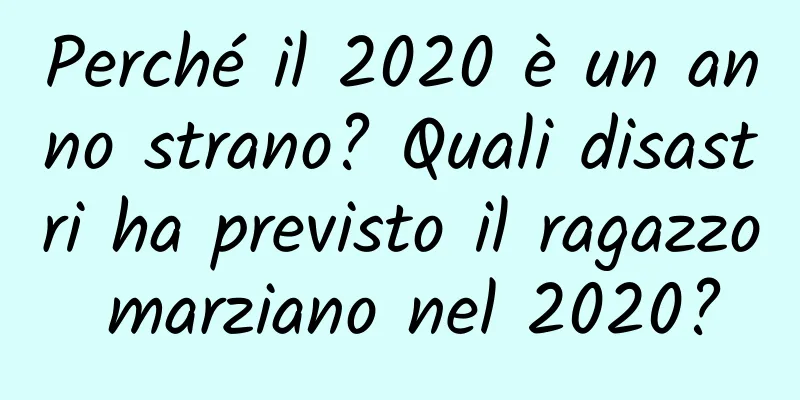 Perché il 2020 è un anno strano? Quali disastri ha previsto il ragazzo marziano nel 2020?