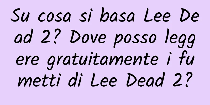 Su cosa si basa Lee Dead 2? Dove posso leggere gratuitamente i fumetti di Lee Dead 2?