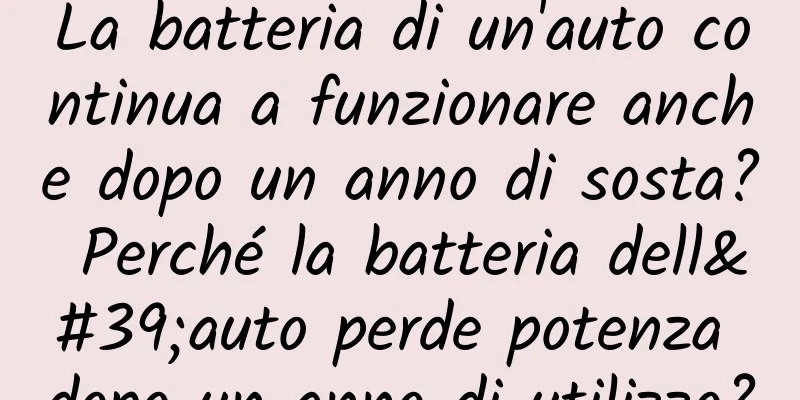 La batteria di un'auto continua a funzionare anche dopo un anno di sosta? Perché la batteria dell'auto perde potenza dopo un anno di utilizzo?