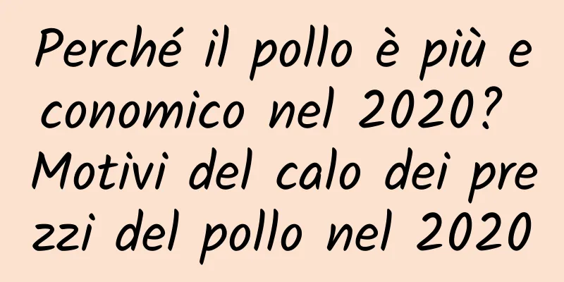 Perché il pollo è più economico nel 2020? Motivi del calo dei prezzi del pollo nel 2020