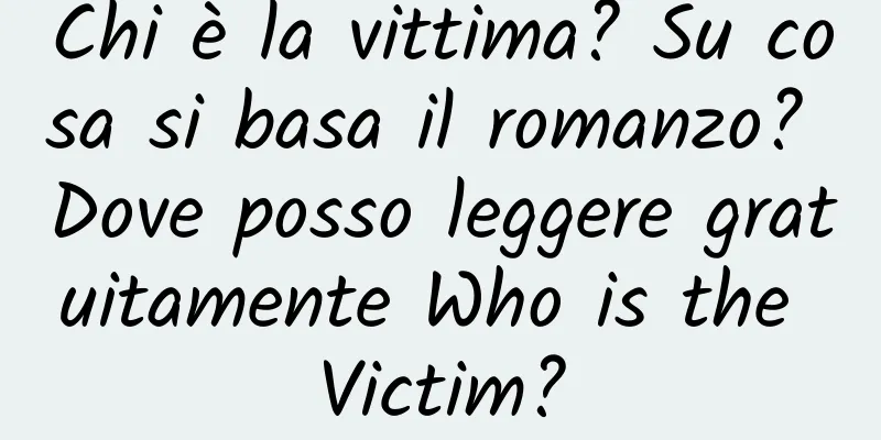 Chi è la vittima? Su cosa si basa il romanzo? Dove posso leggere gratuitamente Who is the Victim?