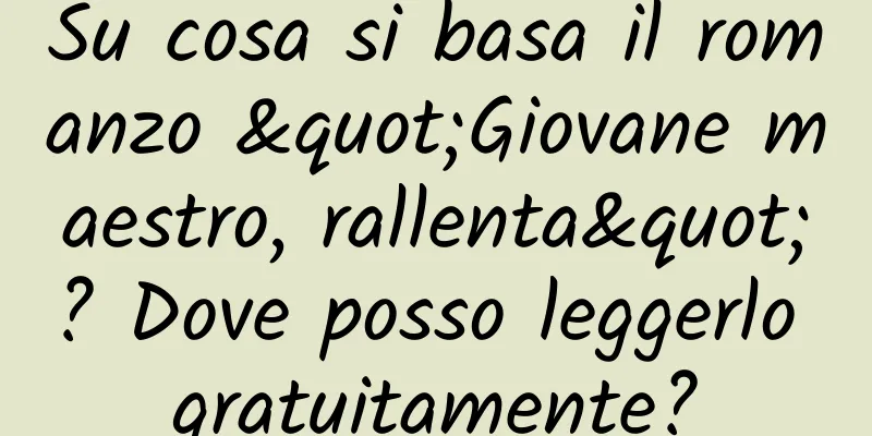 Su cosa si basa il romanzo "Giovane maestro, rallenta"? Dove posso leggerlo gratuitamente?