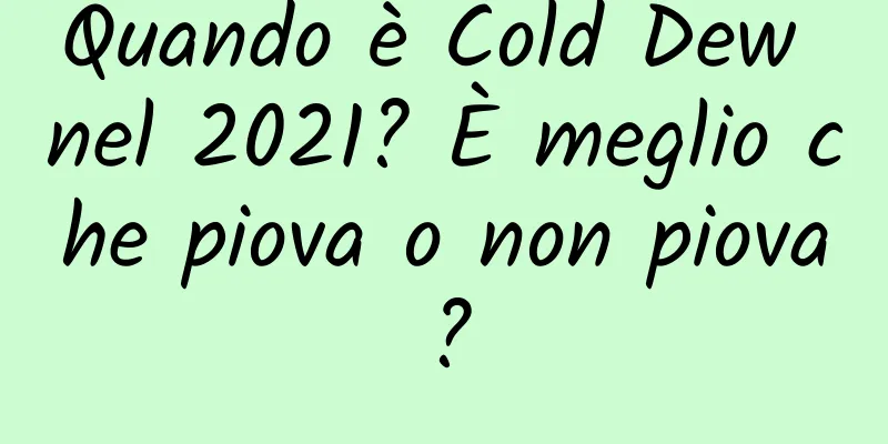 Quando è Cold Dew nel 2021? È meglio che piova o non piova?