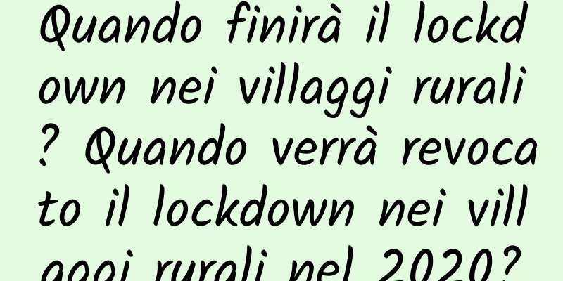 Quando finirà il lockdown nei villaggi rurali? Quando verrà revocato il lockdown nei villaggi rurali nel 2020?