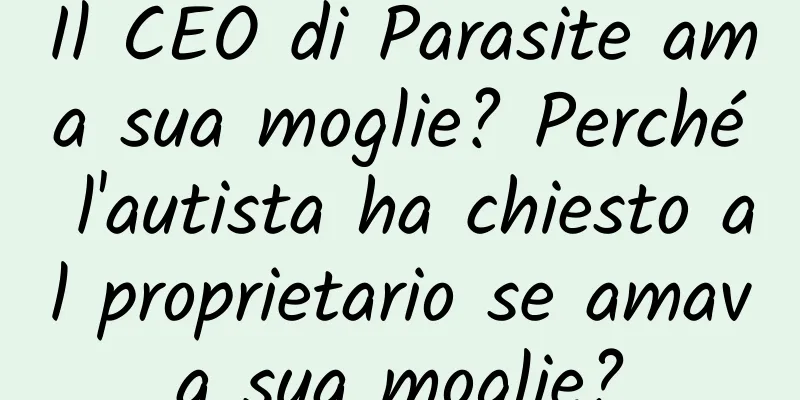 Il CEO di Parasite ama sua moglie? Perché l'autista ha chiesto al proprietario se amava sua moglie?