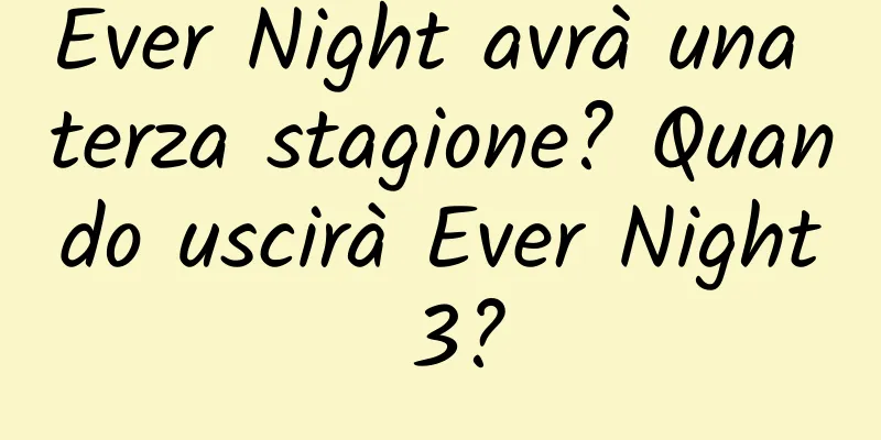 Ever Night avrà una terza stagione? Quando uscirà Ever Night 3?