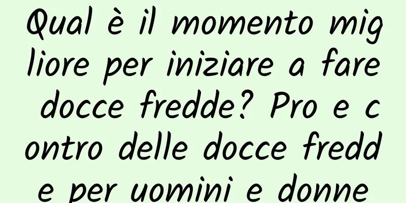 Qual è il momento migliore per iniziare a fare docce fredde? Pro e contro delle docce fredde per uomini e donne
