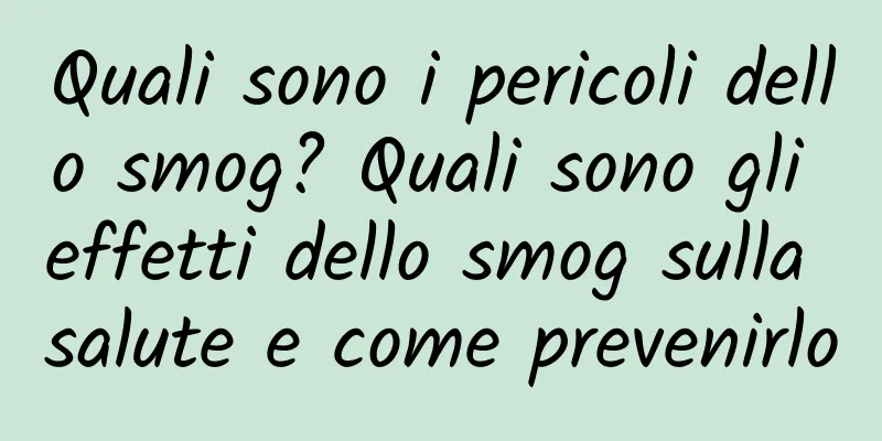 Quali sono i pericoli dello smog? Quali sono gli effetti dello smog sulla salute e come prevenirlo