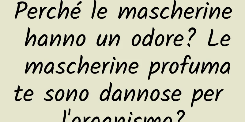 Perché le mascherine hanno un odore? Le mascherine profumate sono dannose per l'organismo?