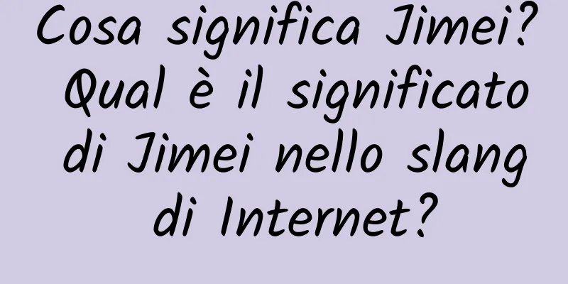 Cosa significa Jimei? Qual è il significato di Jimei nello slang di Internet?