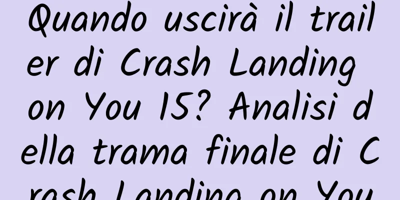 Quando uscirà il trailer di Crash Landing on You 15? Analisi della trama finale di Crash Landing on You
