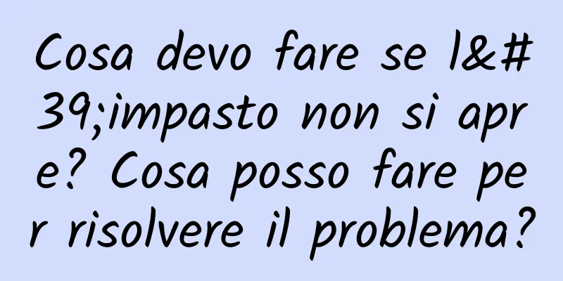 Cosa devo fare se l'impasto non si apre? Cosa posso fare per risolvere il problema?
