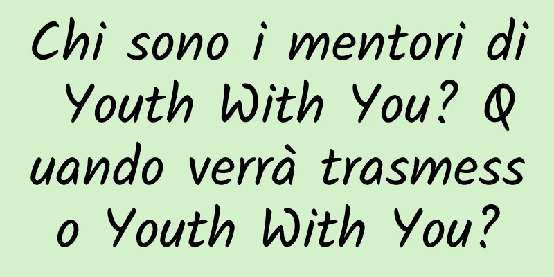 Chi sono i mentori di Youth With You? Quando verrà trasmesso Youth With You?