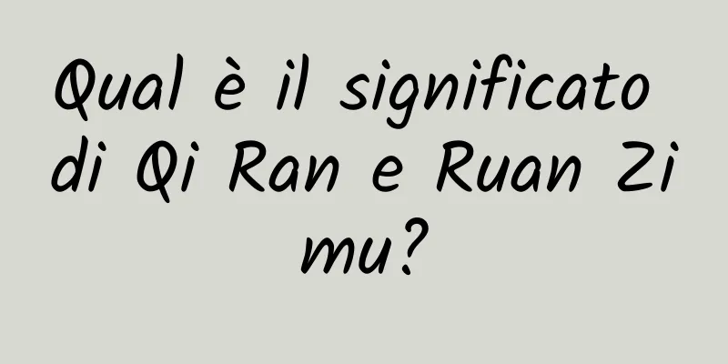 Qual è il significato di Qi Ran e Ruan Zimu?