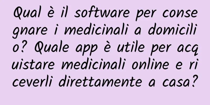 Qual è il software per consegnare i medicinali a domicilio? Quale app è utile per acquistare medicinali online e riceverli direttamente a casa?