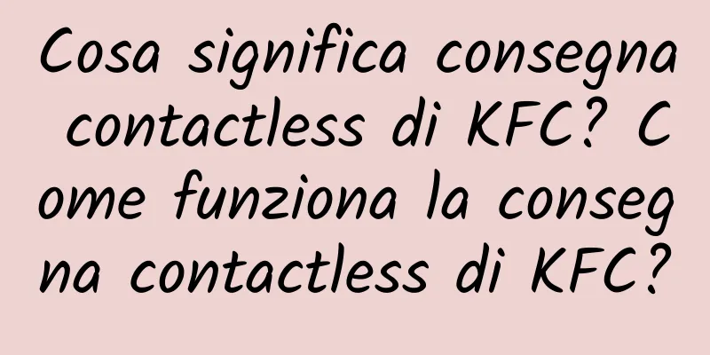 Cosa significa consegna contactless di KFC? Come funziona la consegna contactless di KFC?