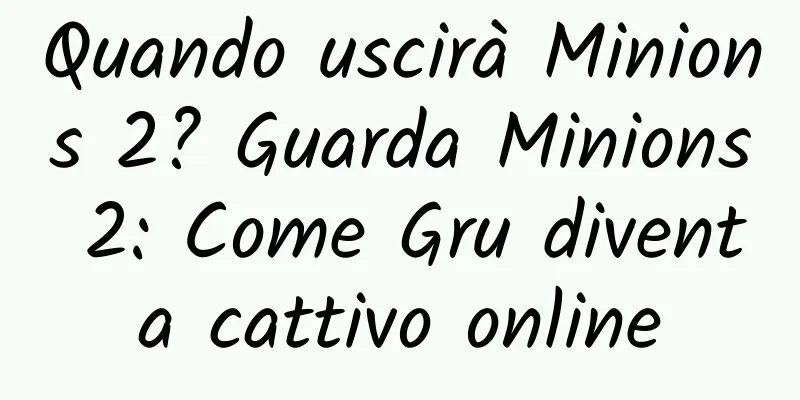 Quando uscirà Minions 2? Guarda Minions 2: Come Gru diventa cattivo online