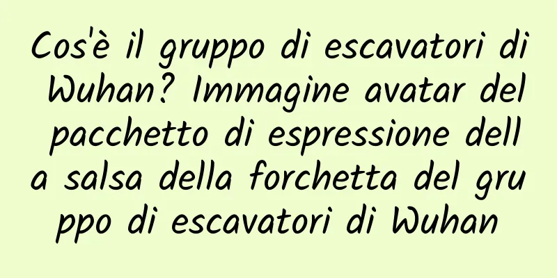 Cos'è il gruppo di escavatori di Wuhan? Immagine avatar del pacchetto di espressione della salsa della forchetta del gruppo di escavatori di Wuhan