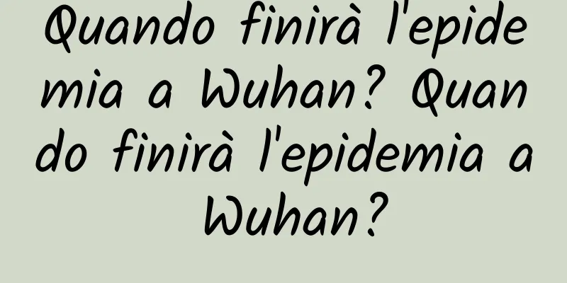 Quando finirà l'epidemia a Wuhan? Quando finirà l'epidemia a Wuhan?