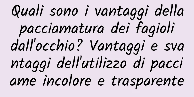 Quali sono i vantaggi della pacciamatura dei fagioli dall'occhio? Vantaggi e svantaggi dell'utilizzo di pacciame incolore e trasparente