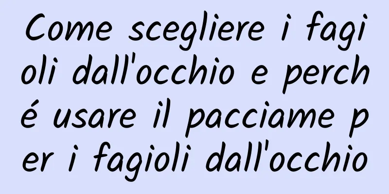 Come scegliere i fagioli dall'occhio e perché usare il pacciame per i fagioli dall'occhio