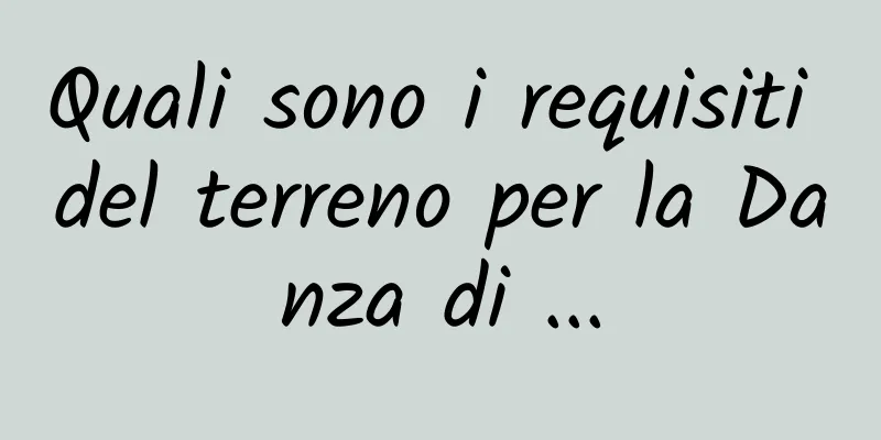 Quali sono i requisiti del terreno per la Danza di ...