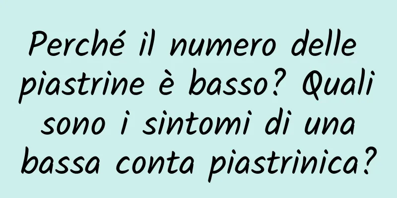 Perché il numero delle piastrine è basso? Quali sono i sintomi di una bassa conta piastrinica?