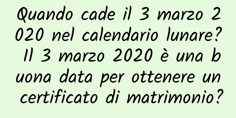 Quando cade il 3 marzo 2020 nel calendario lunare? Il 3 marzo 2020 è una buona data per ottenere un certificato di matrimonio?